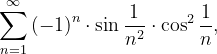 \dpi{120} \sum_{n=1}^{\infty }\left ( -1 \right )^{n}\cdot \sin \frac{1}{n^{2}}\cdot \cos ^{2}\frac{1}{n},
